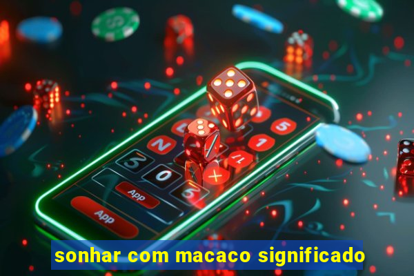 sonhar com macaco significado